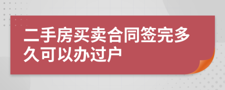 二手房買賣合同簽完多久可以辦過(guò)戶