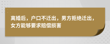 離婚后，戶口不遷出，男方拒絕遷出，女方能夠要求賠償損害