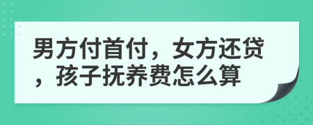 男方付首付，女方還貸，孩子撫養(yǎng)費(fèi)怎么算