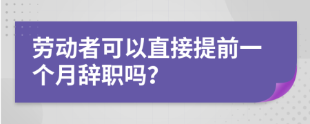 勞動者可以直接提前一個月辭職嗎?