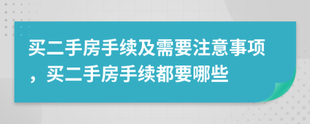 買二手房手續(xù)及需要注意事項(xiàng)，買二手房手續(xù)都要哪些