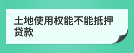 土地使用權能不能抵押貸款