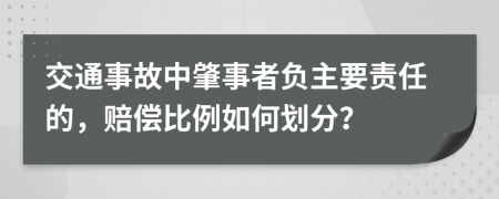 交通事故中肇事者負主要責任的，賠償比例如何劃分？