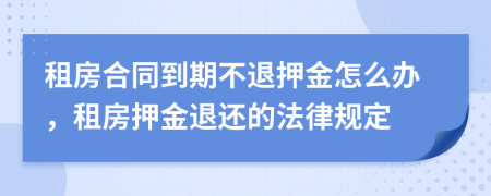 租房合同到期不退押金怎么辦，租房押金退還的法律規(guī)定