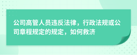 公司高管人員違反法律，行政法規(guī)或公司章程規(guī)定的規(guī)定，如何救濟(jì)