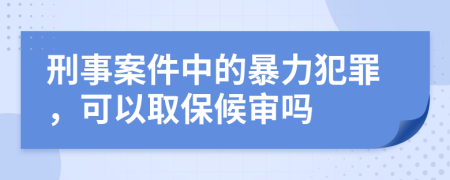 刑事案件中的暴力犯罪，可以取保候?qū)弳?>
                </a>
            </div>
            <div   id=