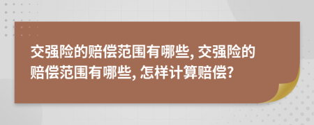交強(qiáng)險的賠償范圍有哪些, 交強(qiáng)險的賠償范圍有哪些, 怎樣計算賠償?