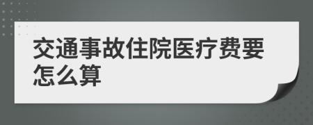 交通事故住院醫(yī)療費要怎么算