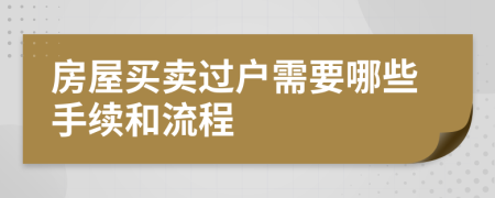 房屋買賣過(guò)戶需要哪些手續(xù)和流程