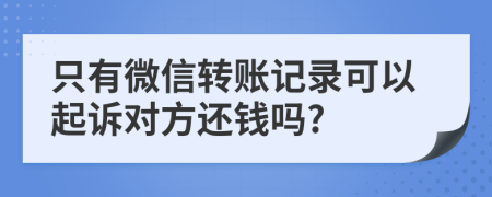 只有微信轉(zhuǎn)賬記錄可以起訴對(duì)方還錢嗎?