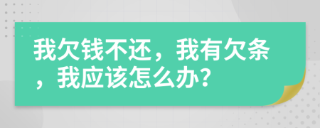 我欠錢(qián)不還，我有欠條，我應(yīng)該怎么辦？