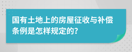 國(guó)有土地上的房屋征收與補(bǔ)償條例是怎樣規(guī)定的？