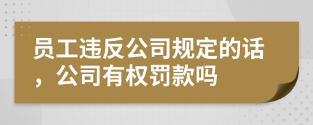 員工違反公司規(guī)定的話(huà)，公司有權(quán)罰款嗎
