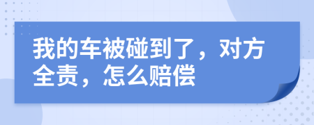 我的車被碰到了，對方全責(zé)，怎么賠償