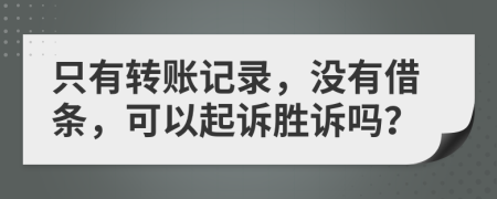 只有轉(zhuǎn)賬記錄，沒(méi)有借條，可以起訴勝訴嗎？