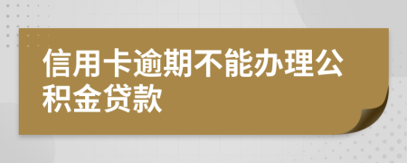 信用卡逾期不能辦理公積金貸款