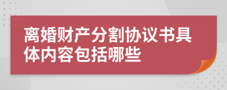 離婚財(cái)產(chǎn)分割協(xié)議書具體內(nèi)容包括哪些