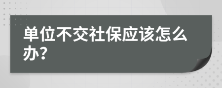 單位不交社保應該怎么辦？