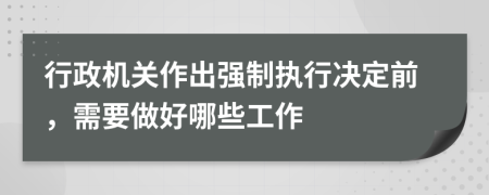 行政機關作出強制執(zhí)行決定前，需要做好哪些工作