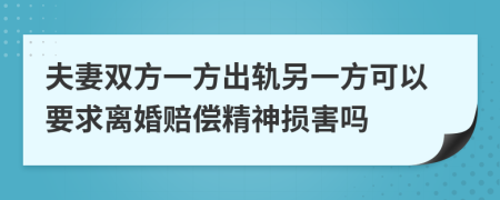 夫妻雙方一方出軌另一方可以要求離婚賠償精神損害嗎