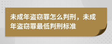 未成年盜竊罪怎么判刑，未成年盜竊罪最低判刑標(biāo)準(zhǔn)
