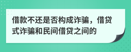 借款不還是否構(gòu)成詐騙，借貸式詐騙和民間借貸之間的