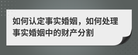 如何認(rèn)定事實婚姻，如何處理事實婚姻中的財產(chǎn)分割