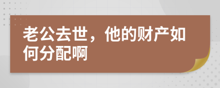 老公去世，他的財(cái)產(chǎn)如何分配啊