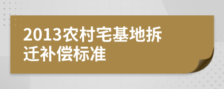 2013農(nóng)村宅基地拆遷補(bǔ)償標(biāo)準(zhǔn)