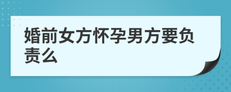 婚前女方懷孕男方要負(fù)責(zé)么