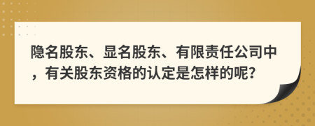 隱名股東、顯名股東、有限責(zé)任公司中，有關(guān)股東資格的認(rèn)定是怎樣的呢？