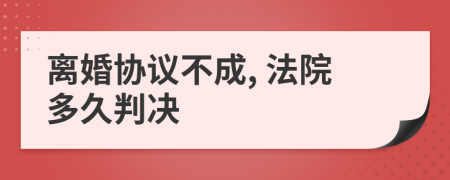 離婚協(xié)議不成, 法院多久判決