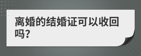 離婚的結婚證可以收回嗎？