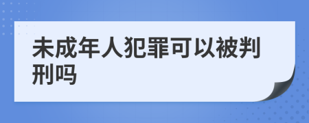 未成年人犯罪可以被判刑嗎