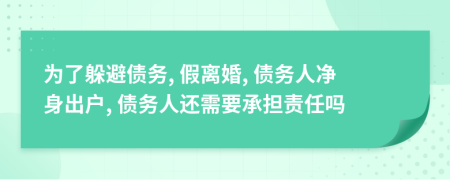 為了躲避債務(wù), 假離婚, 債務(wù)人凈身出戶, 債務(wù)人還需要承擔(dān)責(zé)任嗎