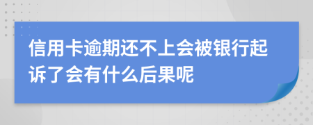 信用卡逾期還不上會(huì)被銀行起訴了會(huì)有什么后果呢