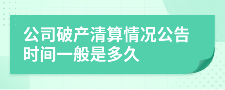 公司破產(chǎn)清算情況公告時(shí)間一般是多久