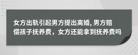 女方出軌引起男方提出離婚, 男方賠償孩子撫養(yǎng)費(fèi)，女方還能拿到撫養(yǎng)費(fèi)嗎