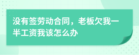 沒有簽勞動(dòng)合同，老板欠我一半工資我該怎么辦