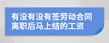 有沒有沒有簽勞動合同離職后馬上結的工資