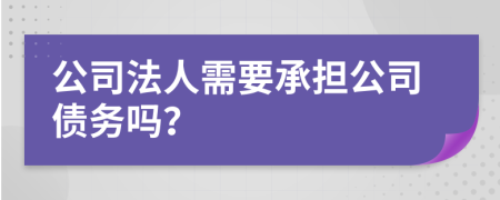 公司法人需要承擔(dān)公司債務(wù)嗎？