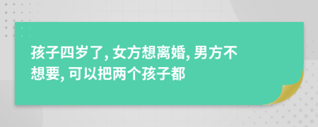 孩子四歲了, 女方想離婚, 男方不想要, 可以把兩個(gè)孩子都