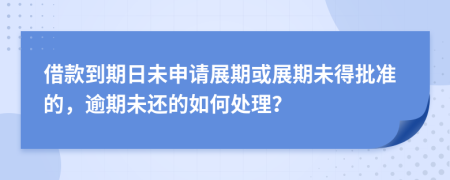 借款到期日未申請展期或展期未得批準的，逾期未還的如何處理？