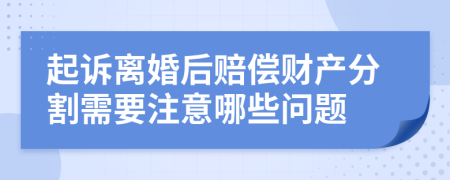 起訴離婚后賠償財(cái)產(chǎn)分割需要注意哪些問題