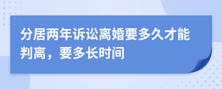 分居兩年訴訟離婚要多久才能判離，要多長(zhǎng)時(shí)間