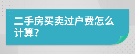 二手房買賣過戶費(fèi)怎么計(jì)算？
