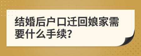 結(jié)婚后戶口遷回娘家需要什么手續(xù)?