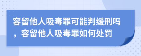容留他人吸毒罪可能判緩刑嗎，容留他人吸毒罪如何處罰