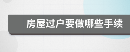 房屋過戶要做哪些手續(xù)