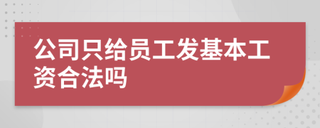 公司只給員工發(fā)基本工資合法嗎